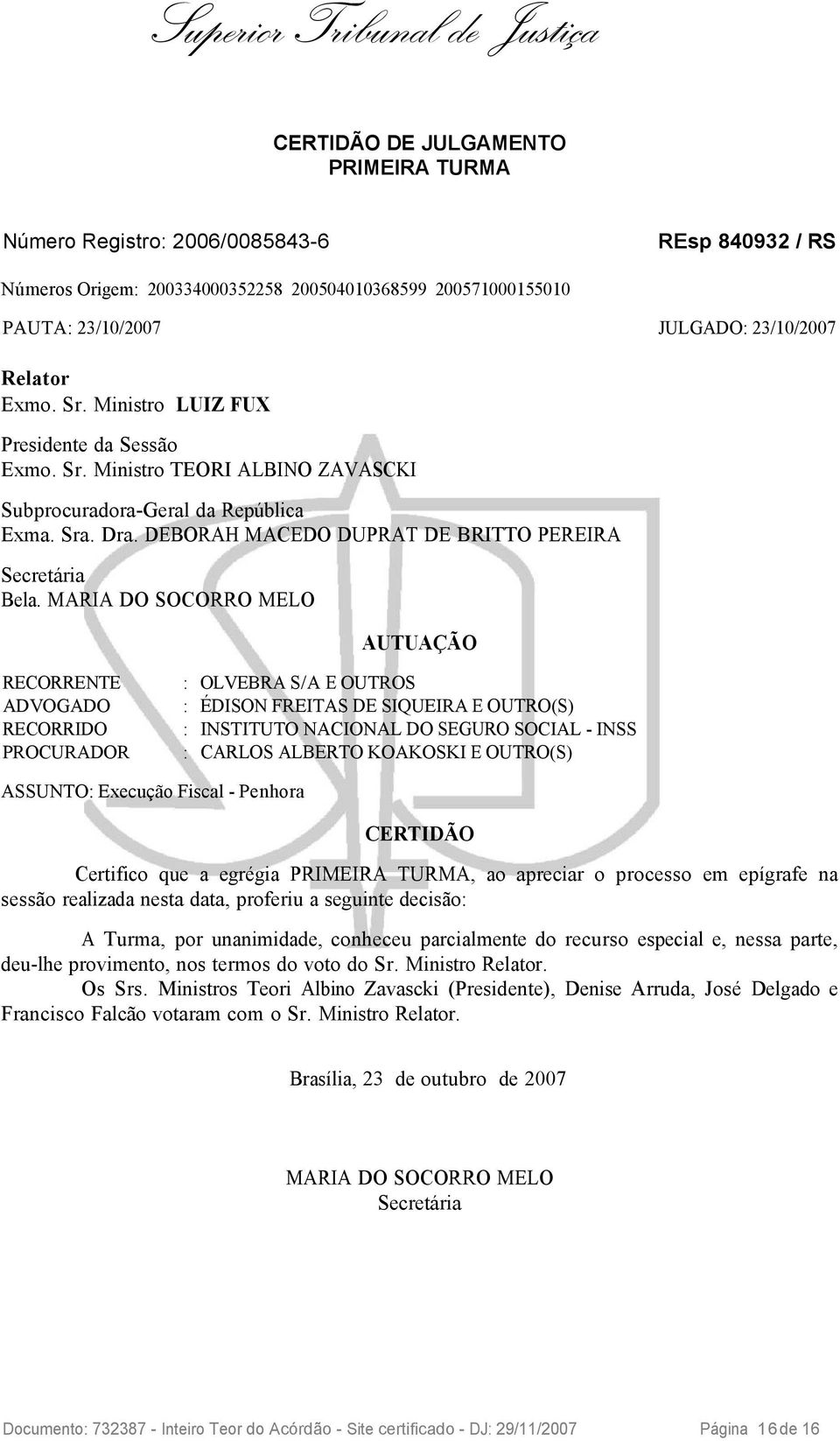 MARIA DO SOCORRO MELO AUTUAÇÃO RECORRENTE : OLVEBRA S/A E OUTROS ADVOGADO : ÉDISON FREITAS DE SIQUEIRA E OUTRO(S) RECORRIDO : INSTITUTO NACIONAL DO SEGURO SOCIAL - INSS PROCURADOR : CARLOS ALBERTO