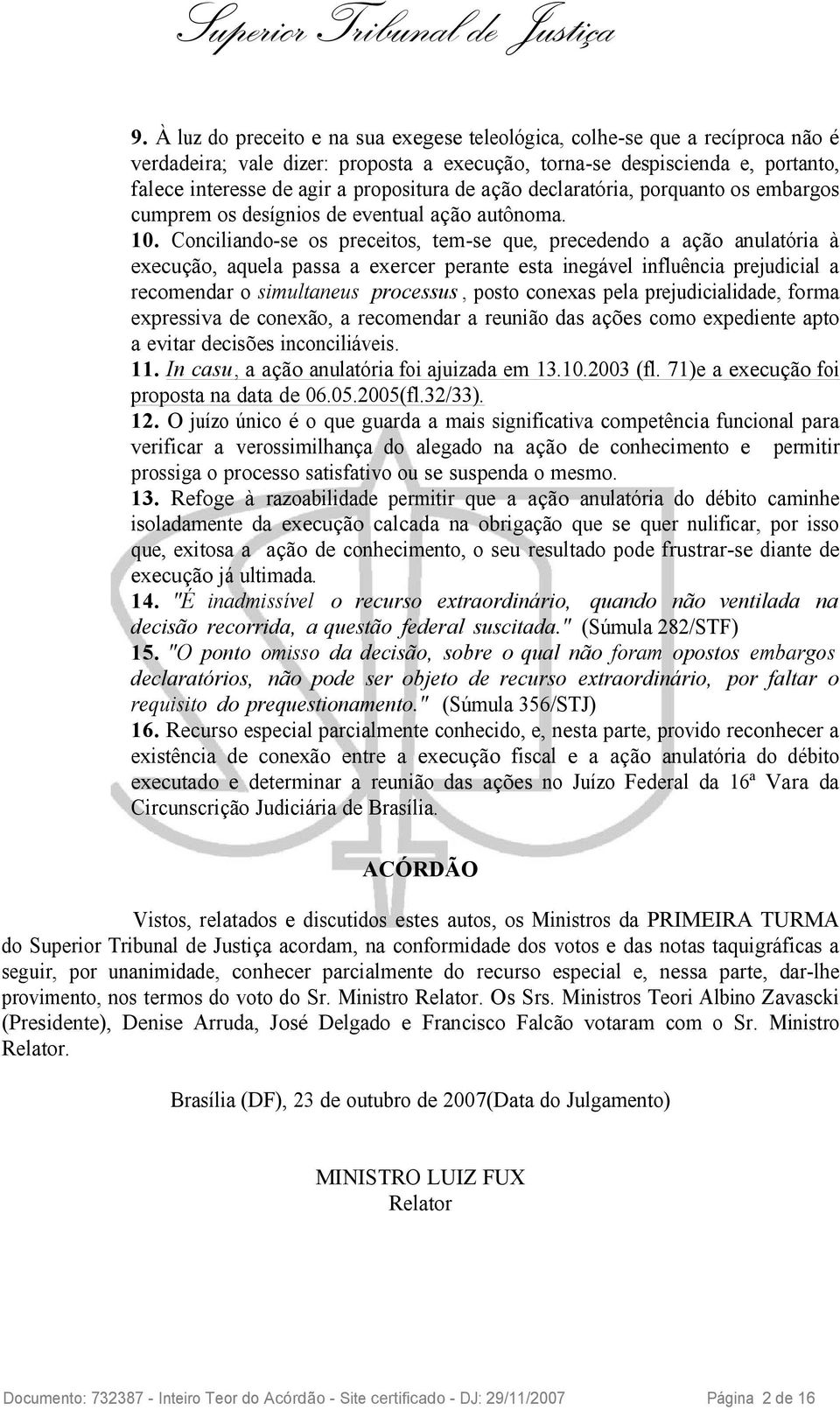 Conciliando-se os preceitos, tem-se que, precedendo a ação anulatória à execução, aquela passa a exercer perante esta inegável influência prejudicial a recomendar o simultaneus processus, posto