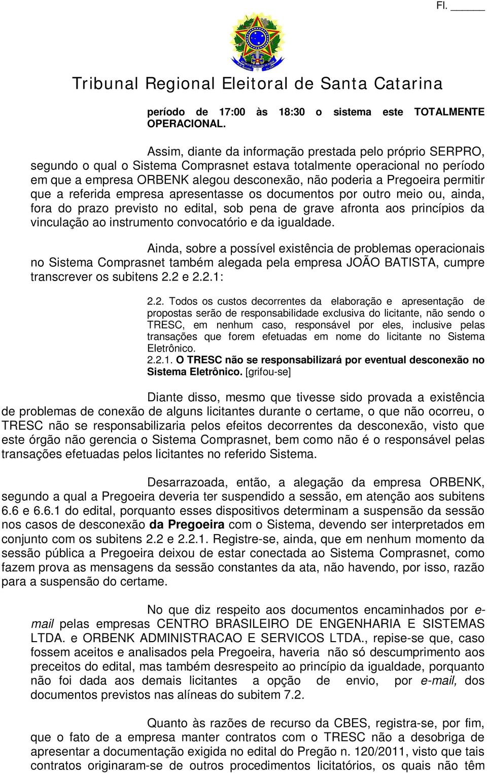 Pregoeira permitir que a referida empresa apresentasse os documentos por outro meio ou, ainda, fora do prazo previsto no edital, sob pena de grave afronta aos princípios da vinculação ao instrumento