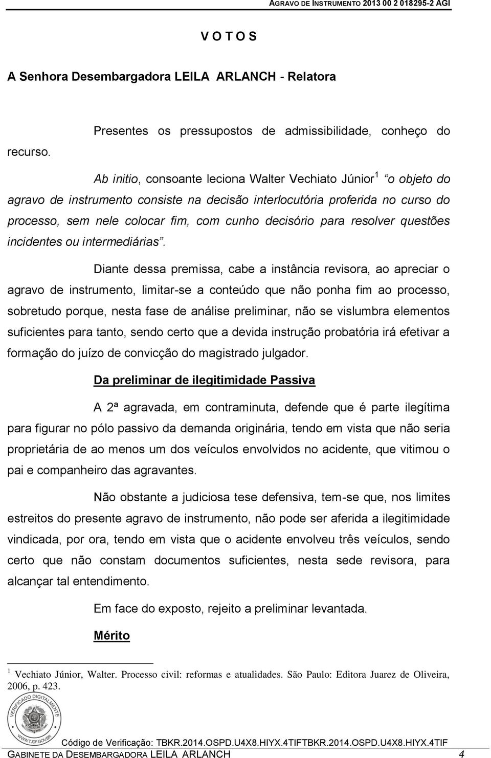 do processo, sem nele colocar fim, com cunho decisório para resolver questões incidentes ou intermediárias.