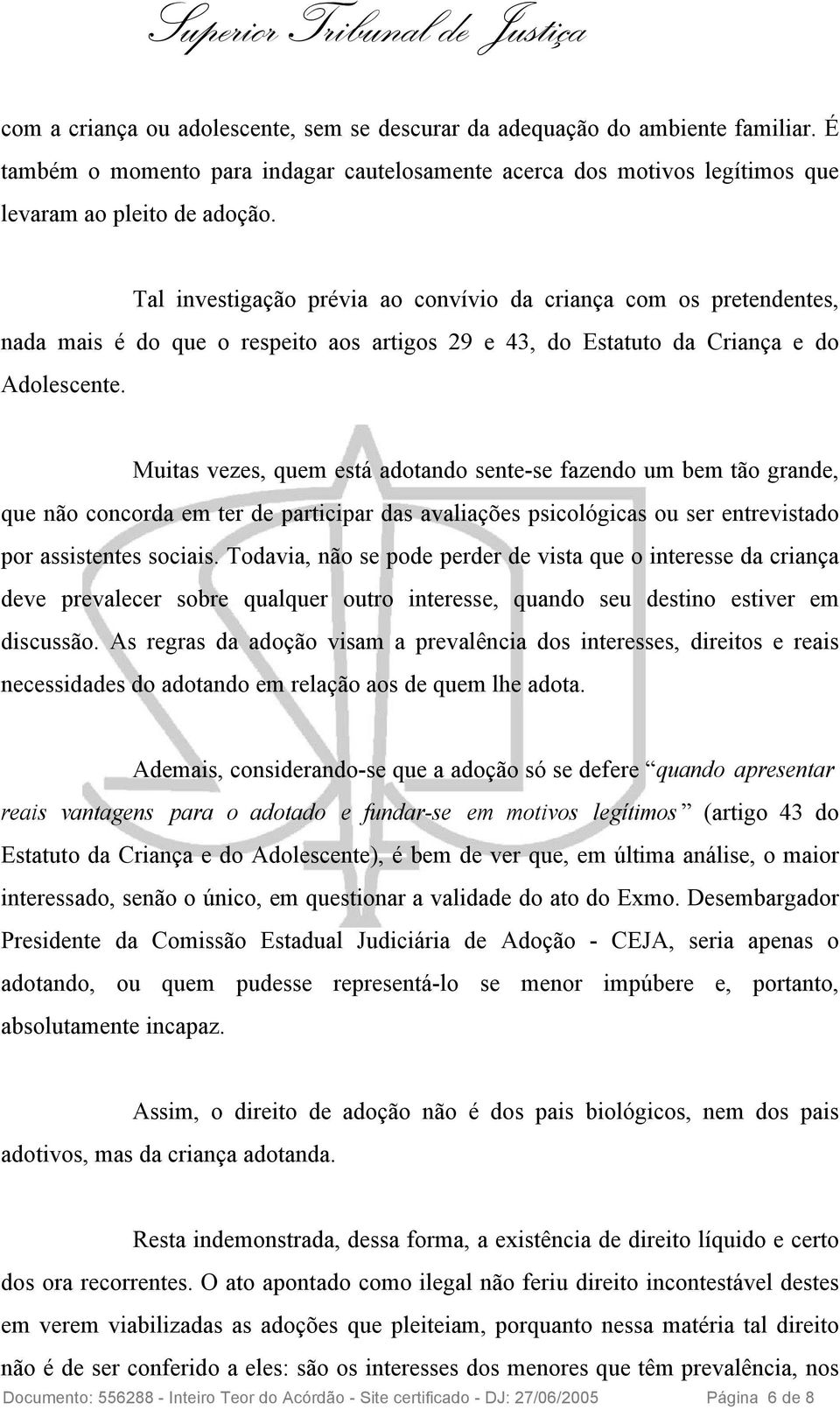 Muitas vezes, quem está adotando sente-se fazendo um bem tão grande, que não concorda em ter de participar das avaliações psicológicas ou ser entrevistado por assistentes sociais.