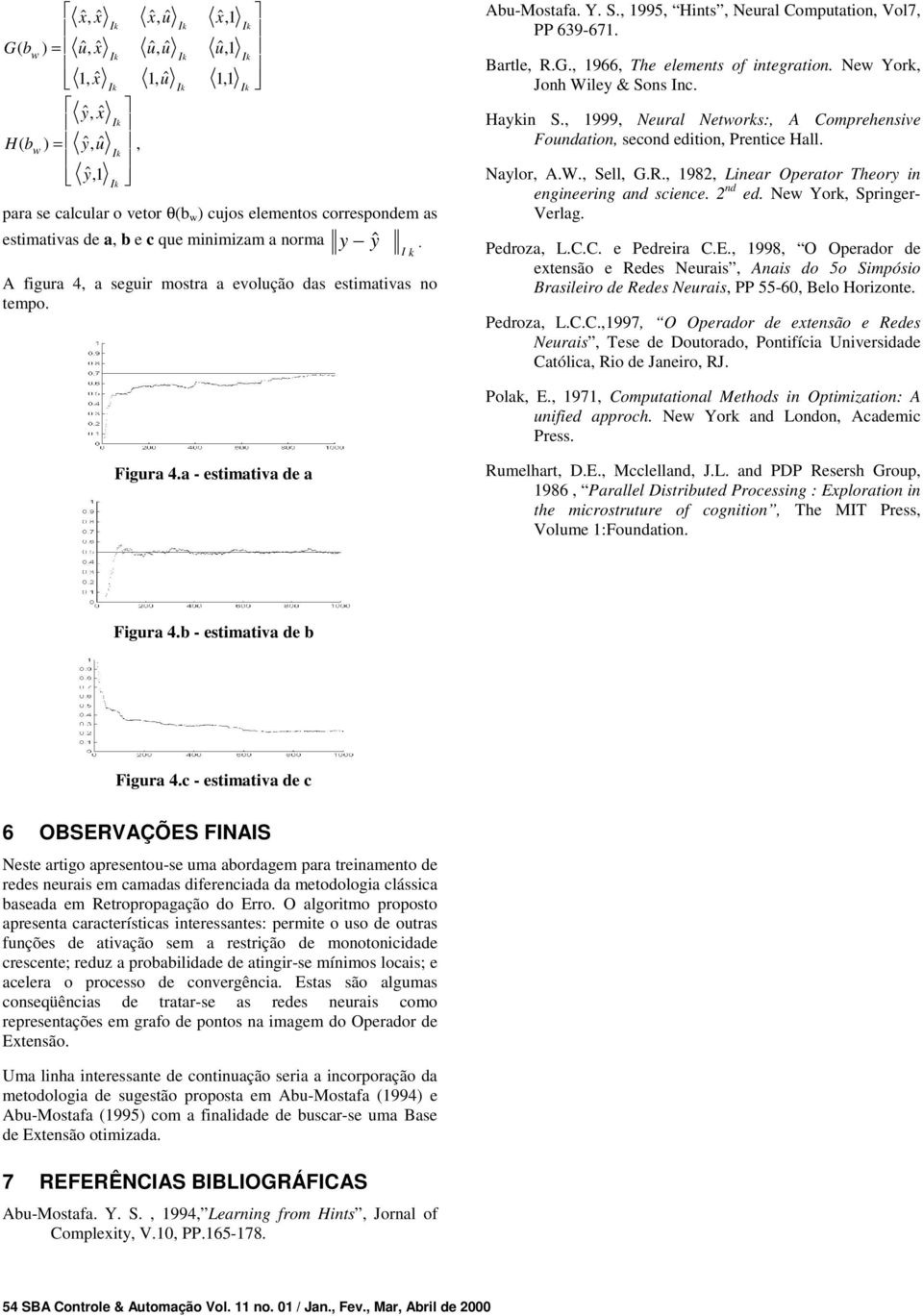 Abu-Mostafa. Y. S., 995, Hts, eural Computato, Vol7, PP 639-67. Bartle, R.G., 966, The elemets of tegrato. e Yor, Joh Wley & Sos Ic. Hay S.