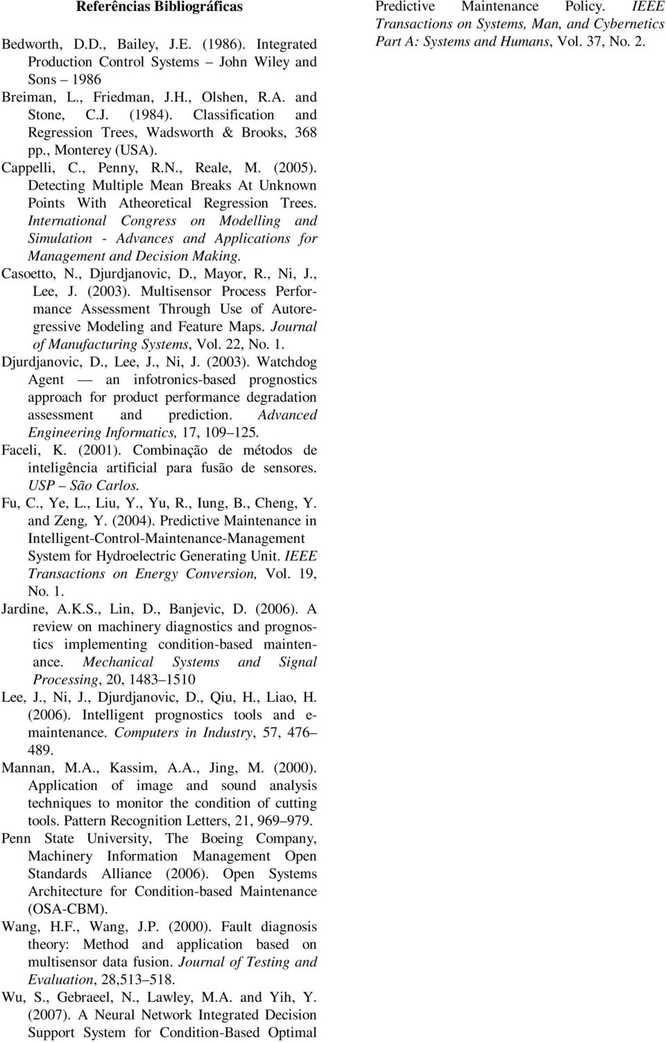 Intrnational Congrss on Molling an Simulation - Avancs an Applications for Managmnt an Dcision Making. Casotto, N., Djurjanovic, D., Mayor, R., Ni, J., L, J. (2003).