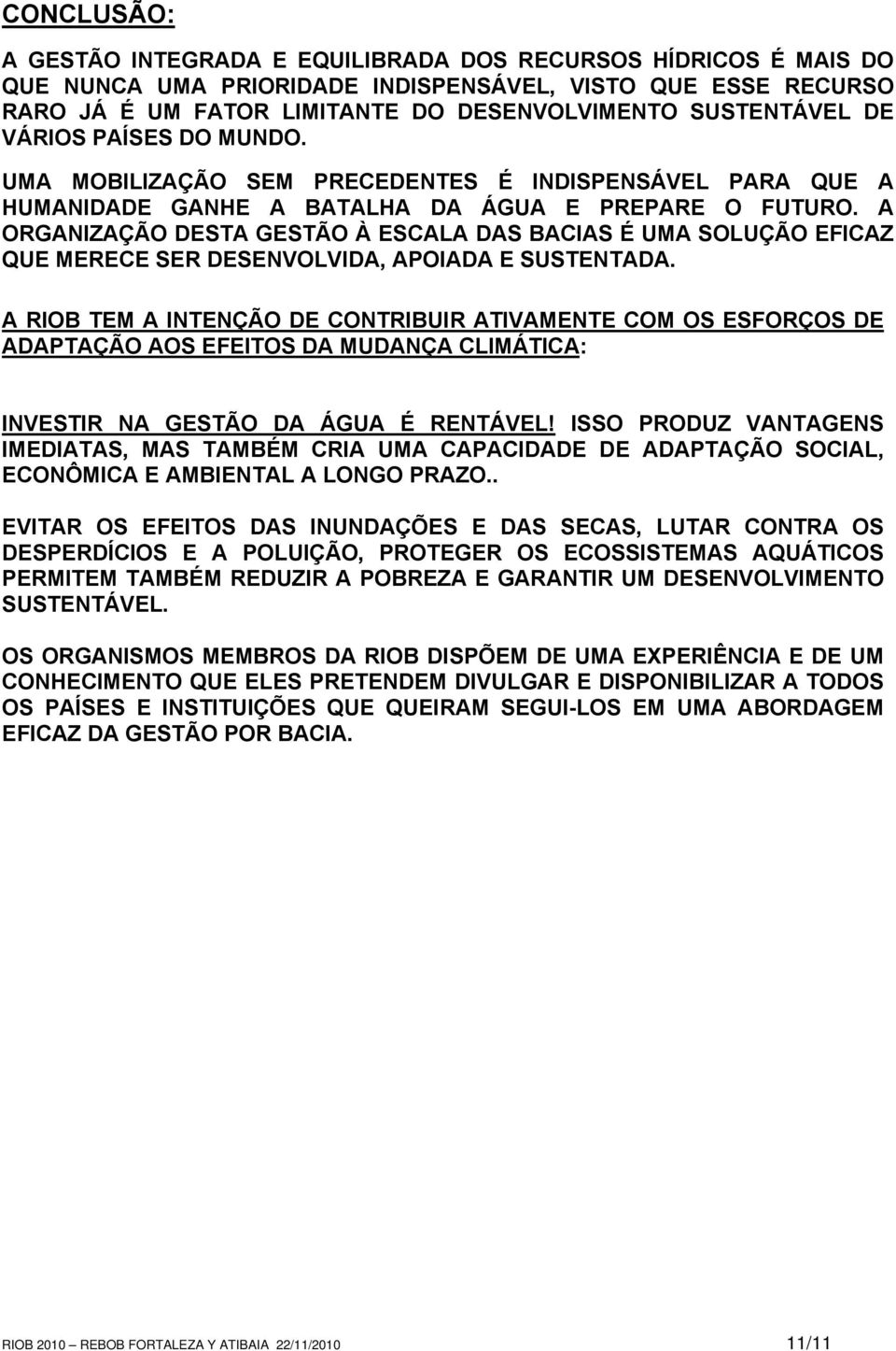 A ORGANIZAÇÃO DESTA GESTÃO À ESCALA DAS BACIAS É UMA SOLUÇÃO EFICAZ QUE MERECE SER DESENVOLVIDA, APOIADA E SUSTENTADA.