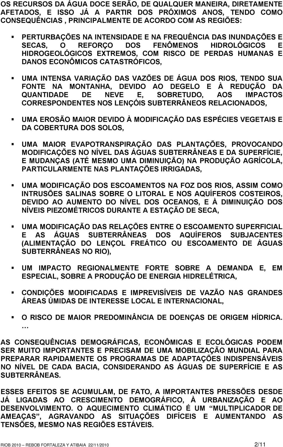 DAS VAZÕES DE ÁGUA DOS RIOS, TENDO SUA FONTE NA MONTANHA, DEVIDO AO DEGELO E À REDUÇÃO DA QUANTIDADE DE NEVE E, SOBRETUDO, AOS IMPACTOS CORRESPONDENTES NOS LENÇÓIS SUBTERRÂNEOS RELACIONADOS, UMA