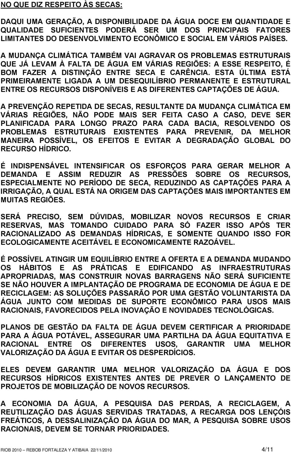 ESTA ÚLTIMA ESTÁ PRIMEIRAMENTE LIGADA A UM DESEQUILÍBRIO PERMANENTE E ESTRUTURAL ENTRE OS RECURSOS DISPONÍVEIS E AS DIFERENTES CAPTAÇÕES DE ÁGUA.