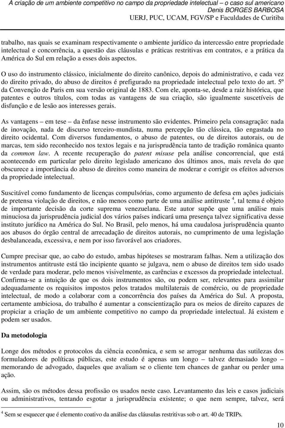 O uso do instrumento clássico, inicialmente do direito canônico, depois do administrativo, e cada vez do direito privado, do abuso de direitos é prefigurado na propriedade intelectual pelo texto do