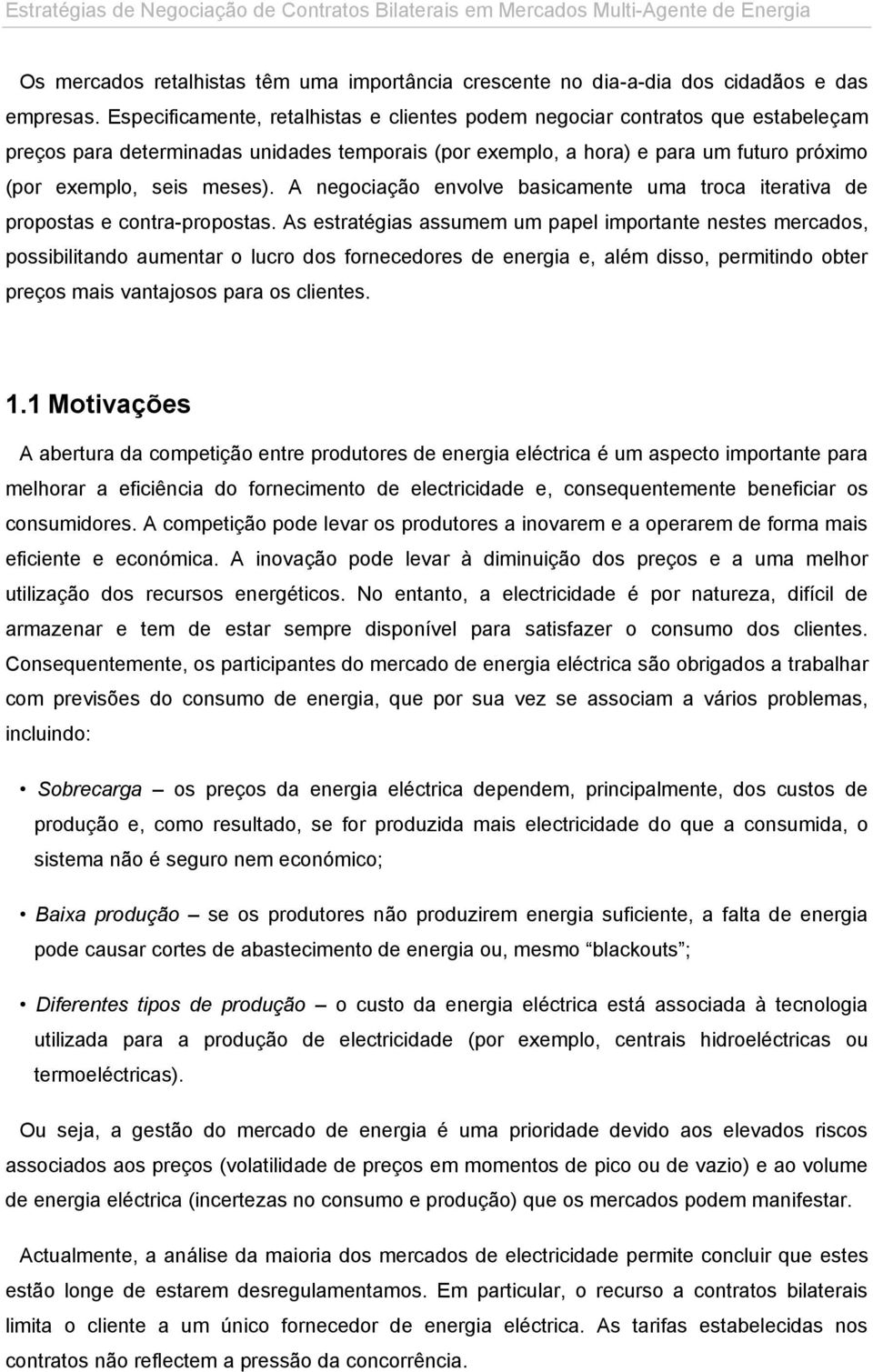 A negociação envolve basicamente uma troca iterativa de propostas e contra-propostas.