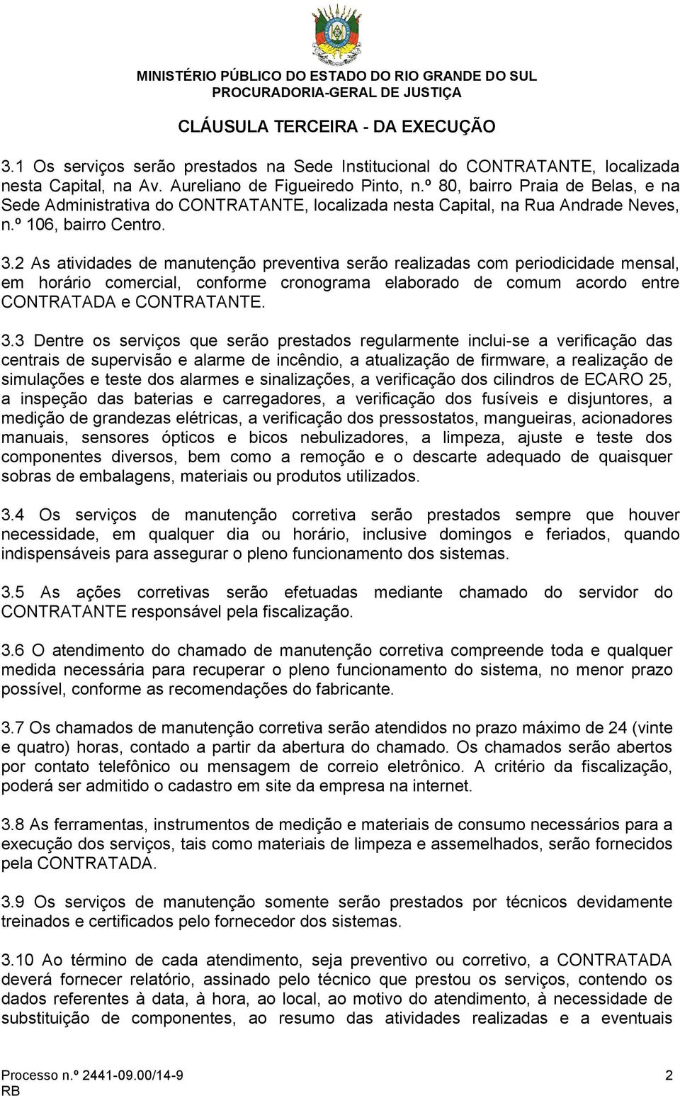 2 As atividades de manutenção preventiva serão realizadas com periodicidade mensal, em horário comercial, conforme cronograma elaborado de comum acordo entre CONTRATADA e CONTRATANTE. 3.