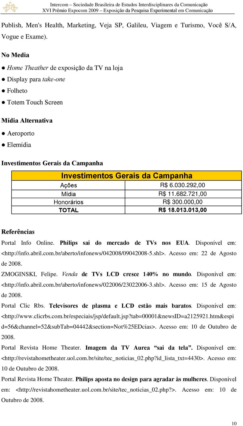 Campanha Ações Mídia Honorários TOTAL R$ 6.030.292,00 R$ 11.682.721,00 R$ 300.000,00 R$ 18.013.013,00 Referências Portal Info Online. Philips sai do mercado de TVs nos EUA.