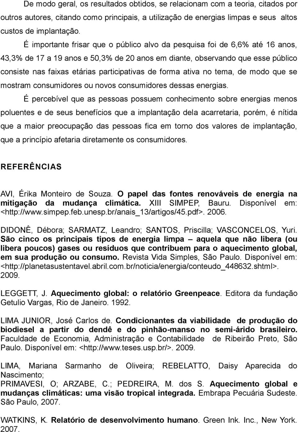 de forma ativa no tema, de modo que se mostram consumidores ou novos consumidores dessas energias.