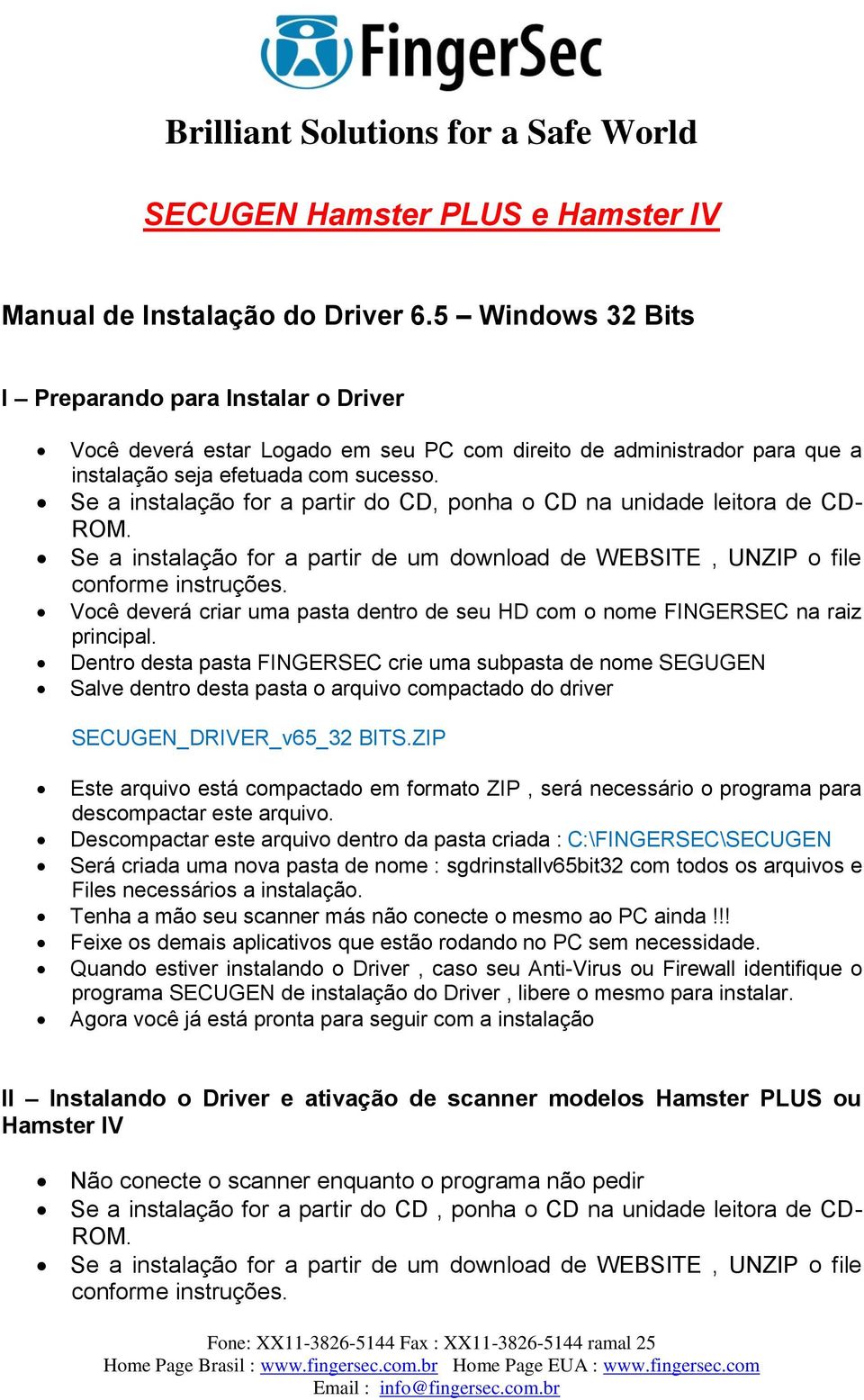 Se a instalação for a partir do CD, ponha o CD na unidade leitora de CD- ROM. Se a instalação for a partir de um download de WEBSITE, UNZIP o file conforme instruções.