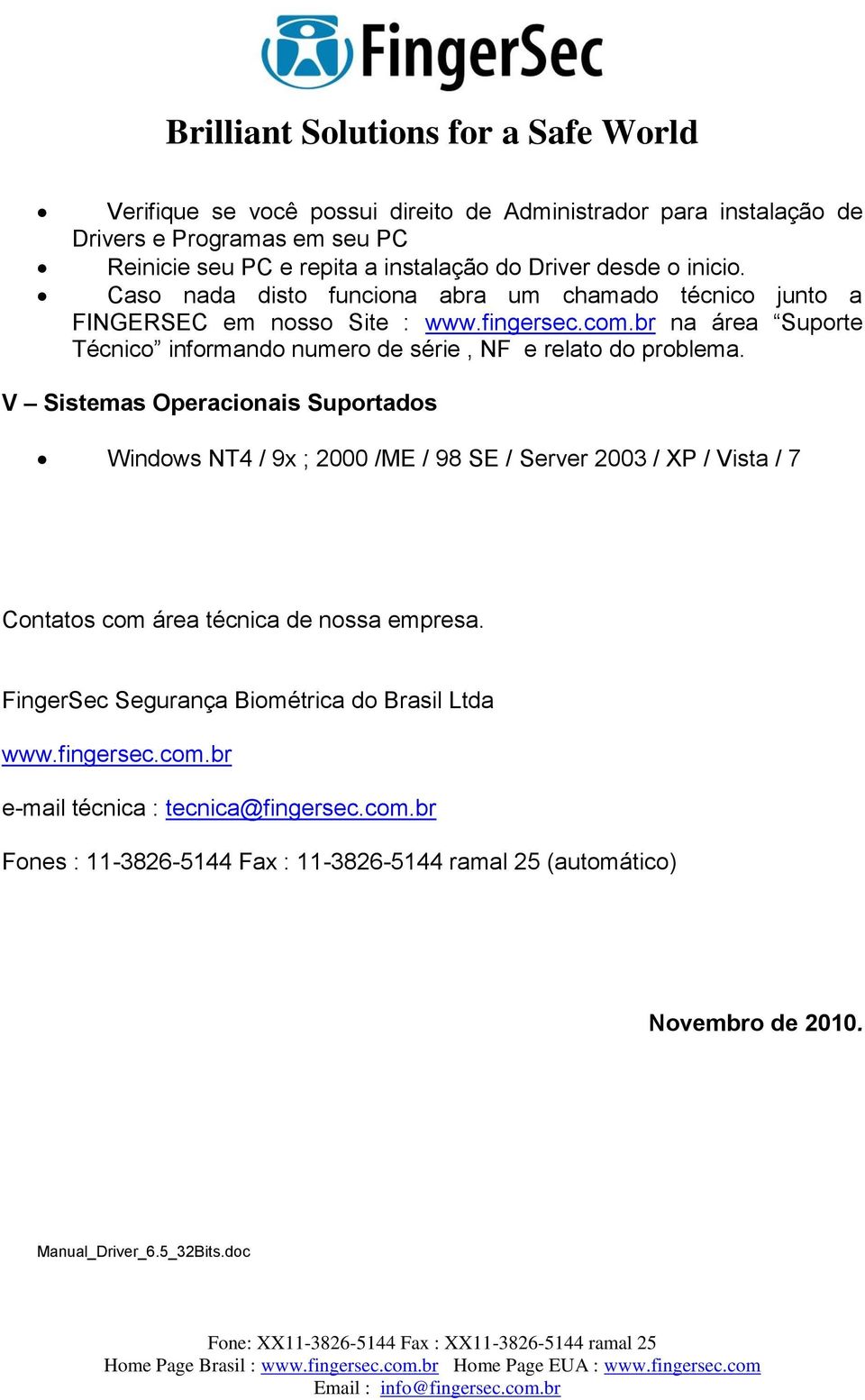 br na área Suporte Técnico informando numero de série, NF e relato do problema.