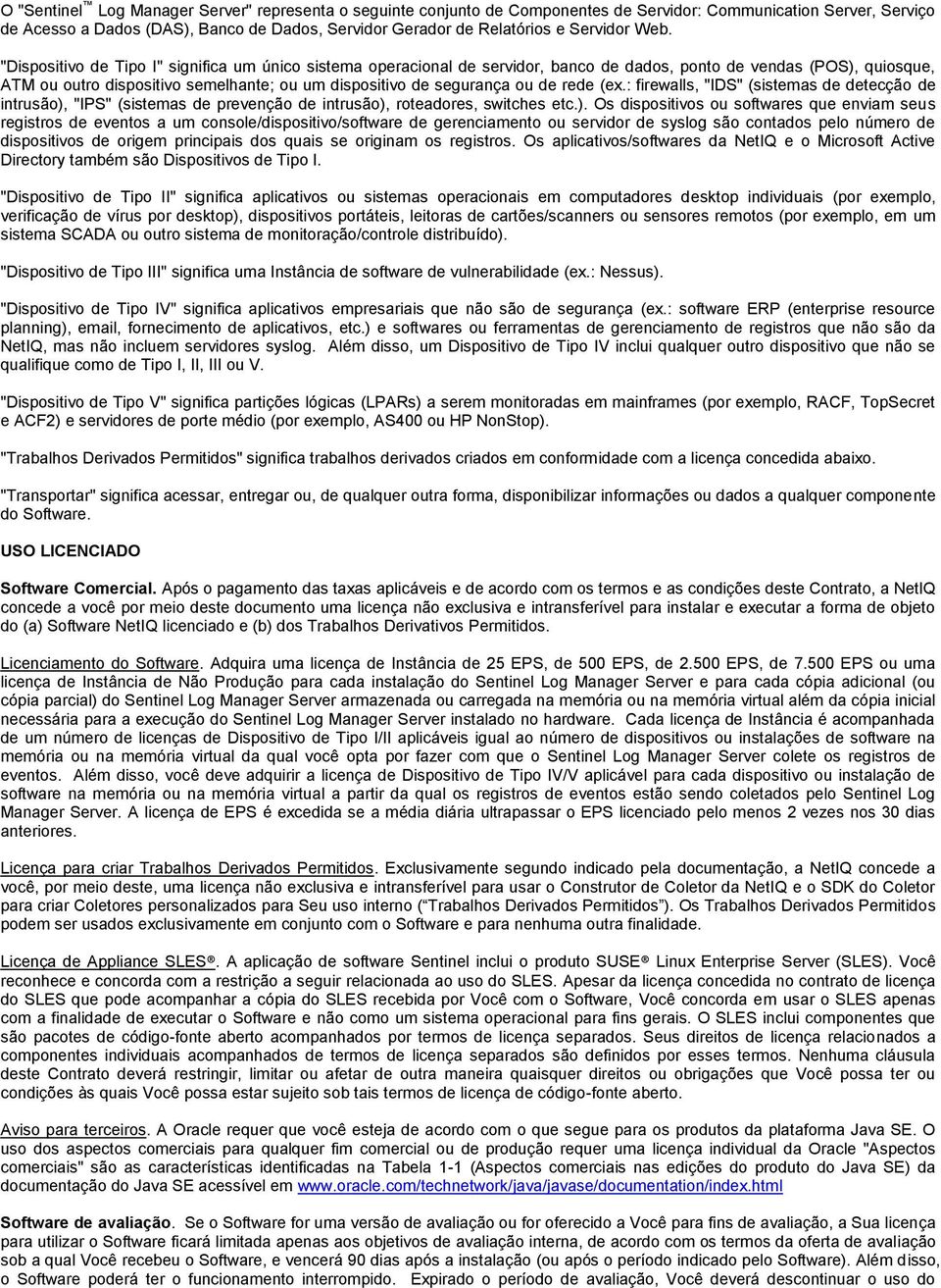 "Dispositivo de Tipo I" significa um único sistema operacional de servidor, banco de dados, ponto de vendas (POS), quiosque, ATM ou outro dispositivo semelhante; ou um dispositivo de segurança ou de