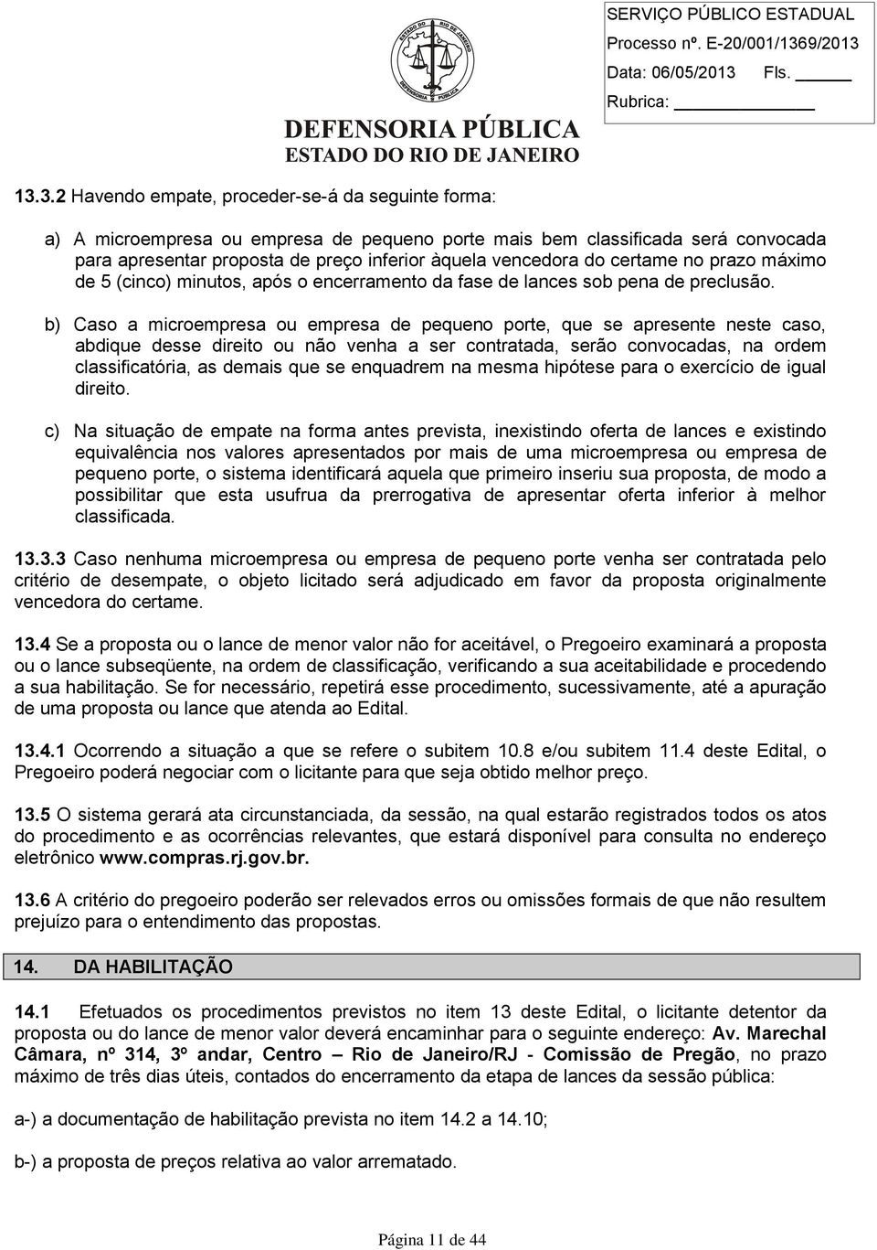 b) Caso a microempresa ou empresa de pequeno porte, que se apresente neste caso, abdique desse direito ou não venha a ser contratada, serão convocadas, na ordem classificatória, as demais que se