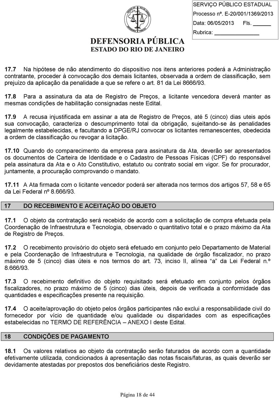 8 Para a assinatura da ata de Registro de Preços, a licitante vencedora deverá manter as mesmas condições de habilitação consignadas neste Edital. 17.