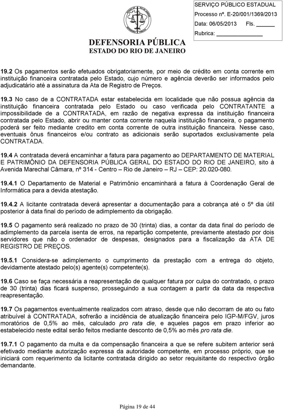 3 No caso de a CONTRATADA estar estabelecida em localidade que não possua agência da instituição financeira contratada pelo Estado ou caso verificada pelo CONTRATANTE a impossibilidade de a