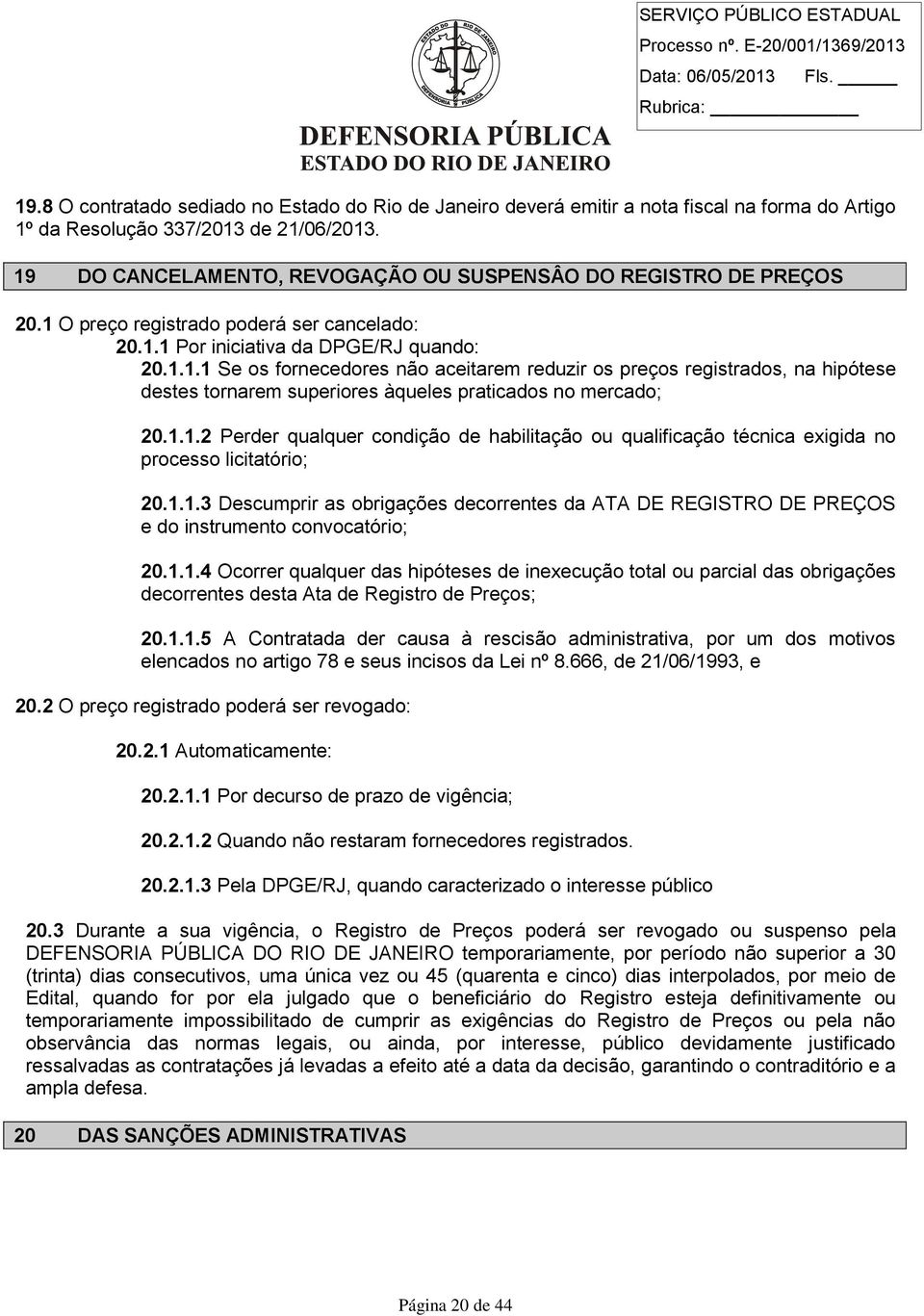 1.1.2 Perder qualquer condição de habilitação ou qualificação técnica exigida no processo licitatório; 20.1.1.3 Descumprir as obrigações decorrentes da ATA DE REGISTRO DE PREÇOS e do instrumento convocatório; 20.