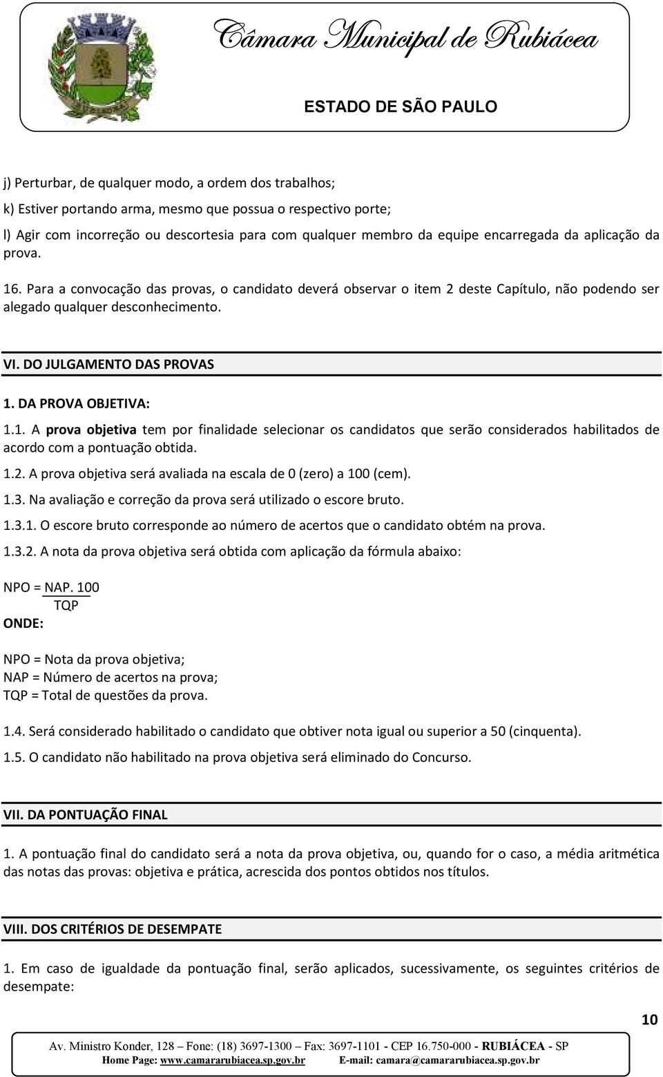 DO JULGAMENTO DAS PROVAS 1. DA PROVA OBJETIVA: 1.1. A prova objetiva tem por finalidade selecionar os candidatos que serão considerados habilitados de acordo com a pontuação obtida. 1.2.