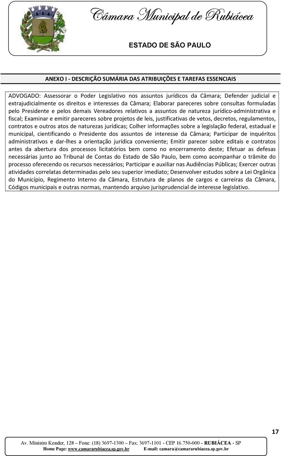 pareceres sobre projetos de leis, justificativas de vetos, decretos, regulamentos, contratos e outros atos de naturezas jurídicas; Colher informações sobre a legislação federal, estadual e municipal,