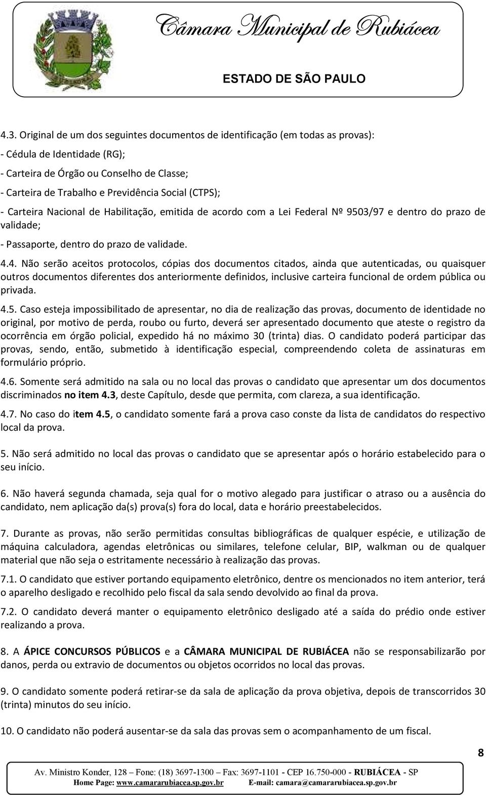 4. Não serão aceitos protocolos, cópias dos documentos citados, ainda que autenticadas, ou quaisquer outros documentos diferentes dos anteriormente definidos, inclusive carteira funcional de ordem