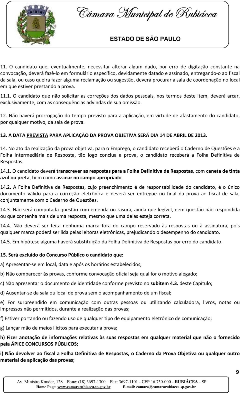 .1. O candidato que não solicitar as correções dos dados pessoais, nos termos deste item, deverá arcar, exclusivamente, com as consequências advindas de sua omissão. 12.