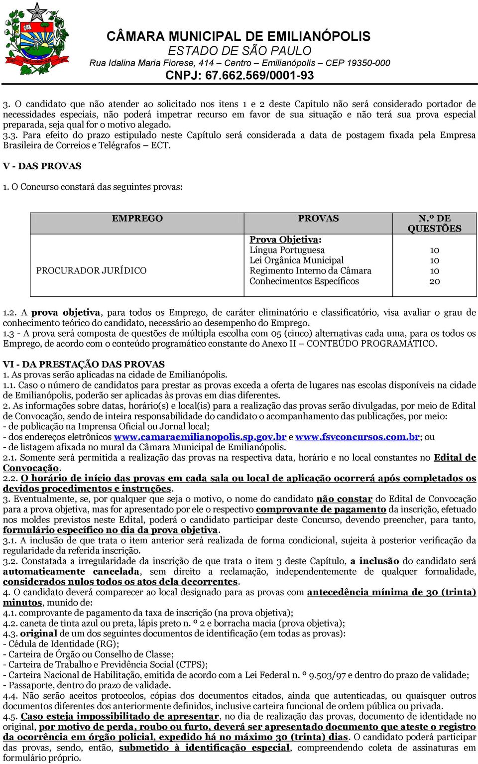 3. Para efeito do prazo estipulado neste Capítulo será considerada a data de postagem fixada pela Empresa Brasileira de Correios e Telégrafos ECT. V - DAS PROVAS 1.