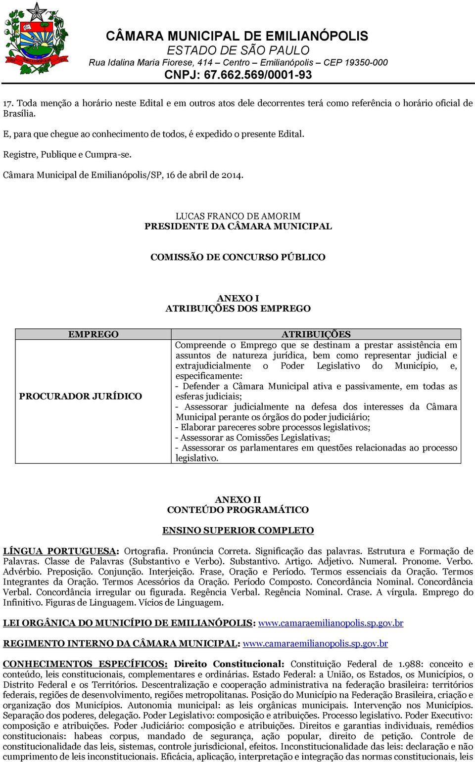 LUCAS FRANCO DE AMORIM PRESIDENTE DA CÂMARA MUNICIPAL COMISSÃO DE CONCURSO PÚBLICO ANEXO I ATRIBUIÇÕES DOS EMPREGO EMPREGO PROCURADOR JURÍDICO ATRIBUIÇÕES Compreende o Emprego que se destinam a