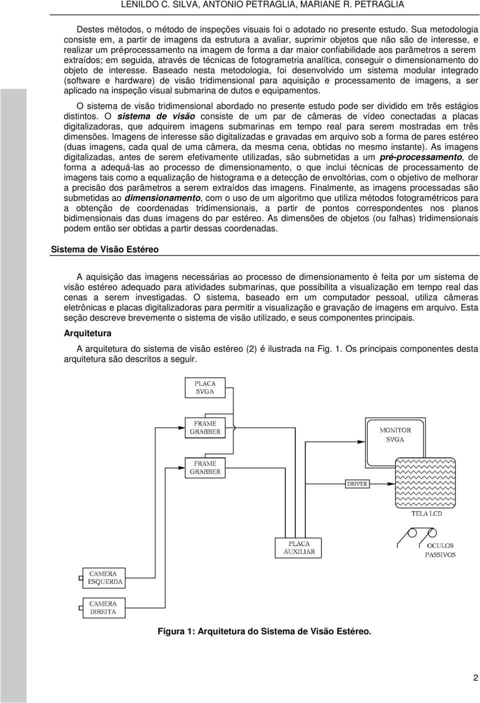 parâmetros a serem extraídos; em seguida, através de técnicas de fotogrametria analítica, conseguir o dimensionamento do objeto de interesse.