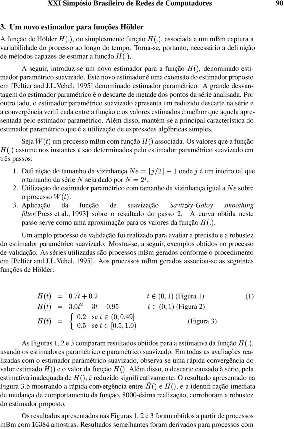 Estenovo estimador éumaextensão do estimadorproposto em [Peltier and J.L.Vehel 1995] denominado estimador paramétrico.