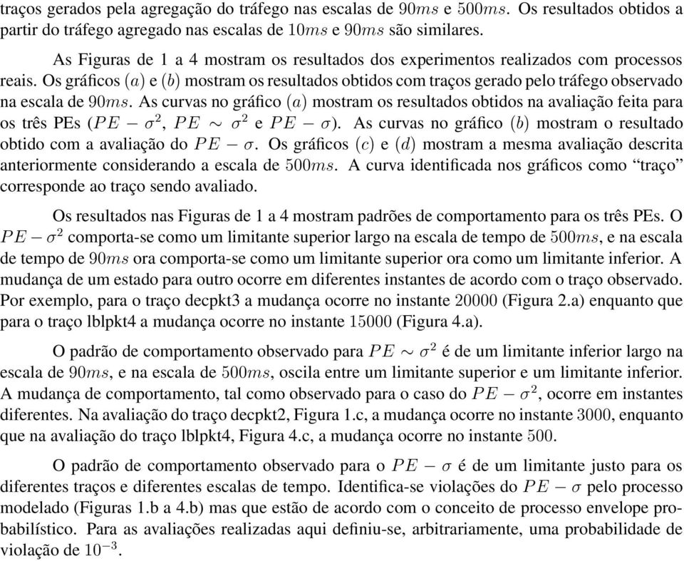 As curvas no gráfico µ mostram os resultados obtidos na avaliação feita para os três PEs (È ¾, È ¾ e È ). As curvas no gráfico µ mostram o resultado obtido com a avaliação do È.