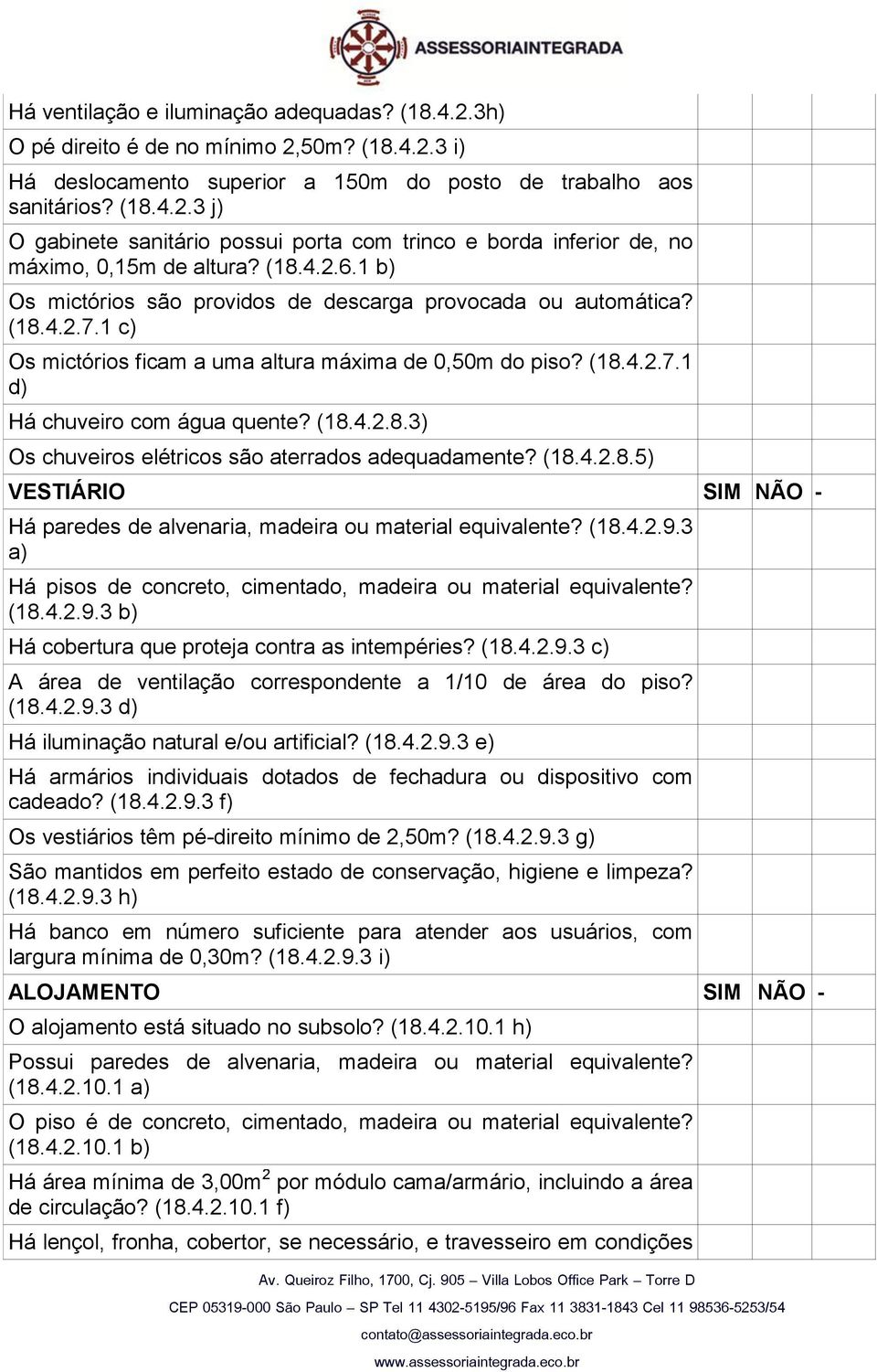 (18.4.2.8.5) VESTIÁRIO SIM NÃO - Há paredes de alvenaria, madeira ou material equivalente? (18.4.2.9.3 a) Há pisos de concreto, cimentado, madeira ou material equivalente? (18.4.2.9.3 b) Há cobertura que proteja contra as intempéries?