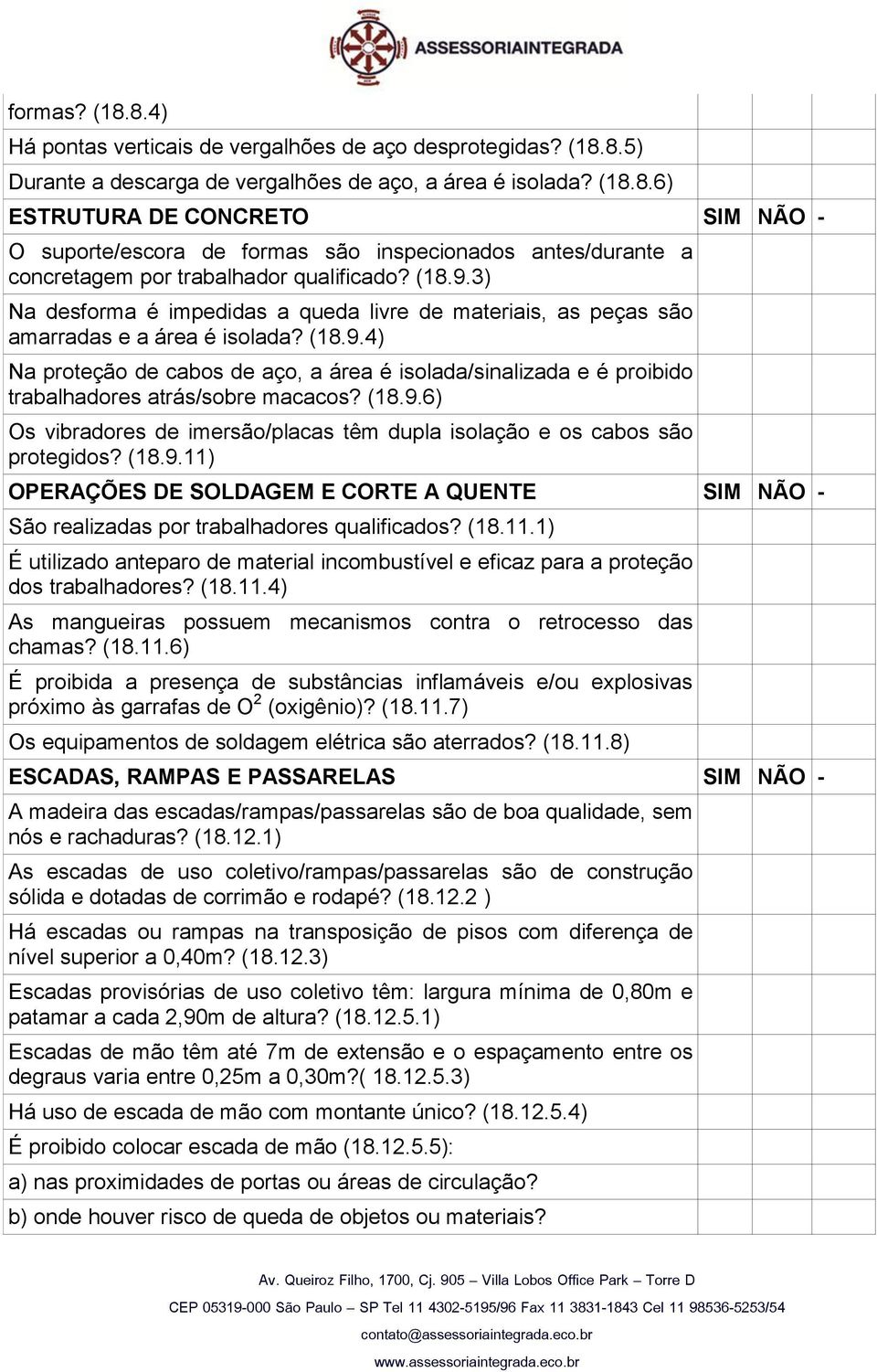 (18.9.6) Os vibradores de imersão/placas têm dupla isolação e os cabos são protegidos? (18.9.11) OPERAÇÕES DE SOLDAGEM E CORTE A QUENTE SIM NÃO - São realizadas por trabalhadores qualificados? (18.11.1) É utilizado anteparo de material incombustível e eficaz para a proteção dos trabalhadores?