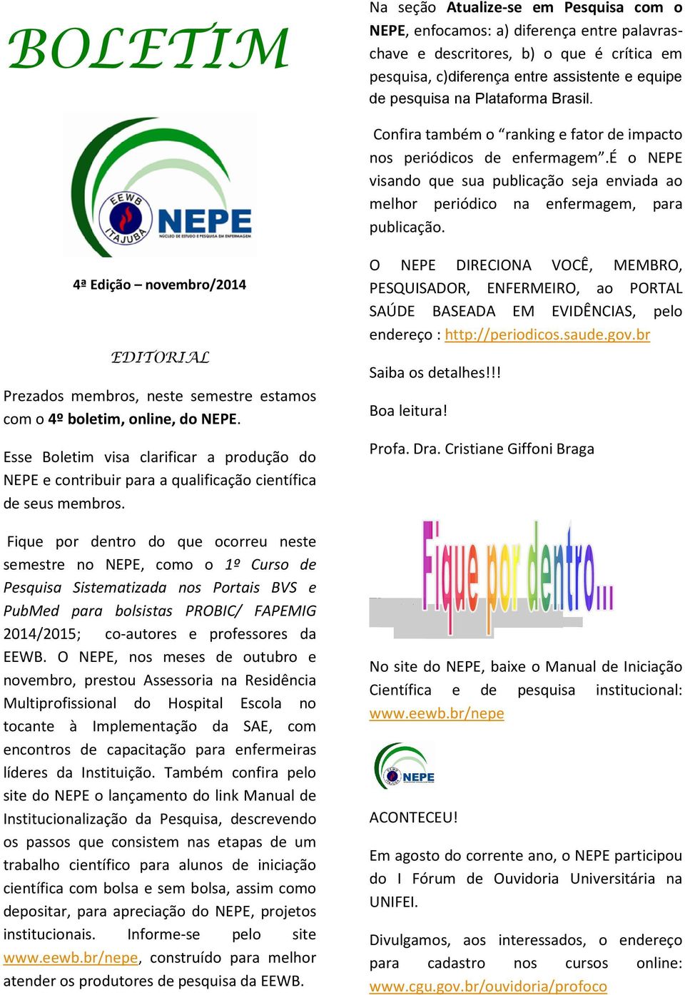 4ª Edição novembro/2014 EDITORIAL Prezados membros, neste semestre estamos com o 4º boletim, online, do NEPE.