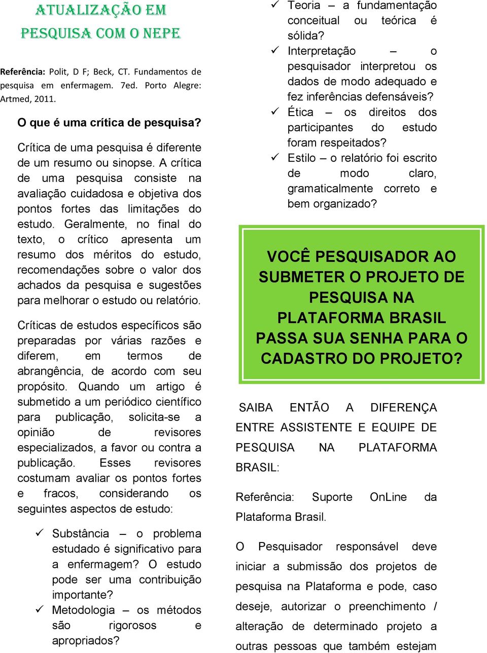 Geralmente, no final do texto, o crítico apresenta um resumo dos méritos do estudo, recomendações sobre o valor dos achados da pesquisa e sugestões para melhorar o estudo ou relatório.