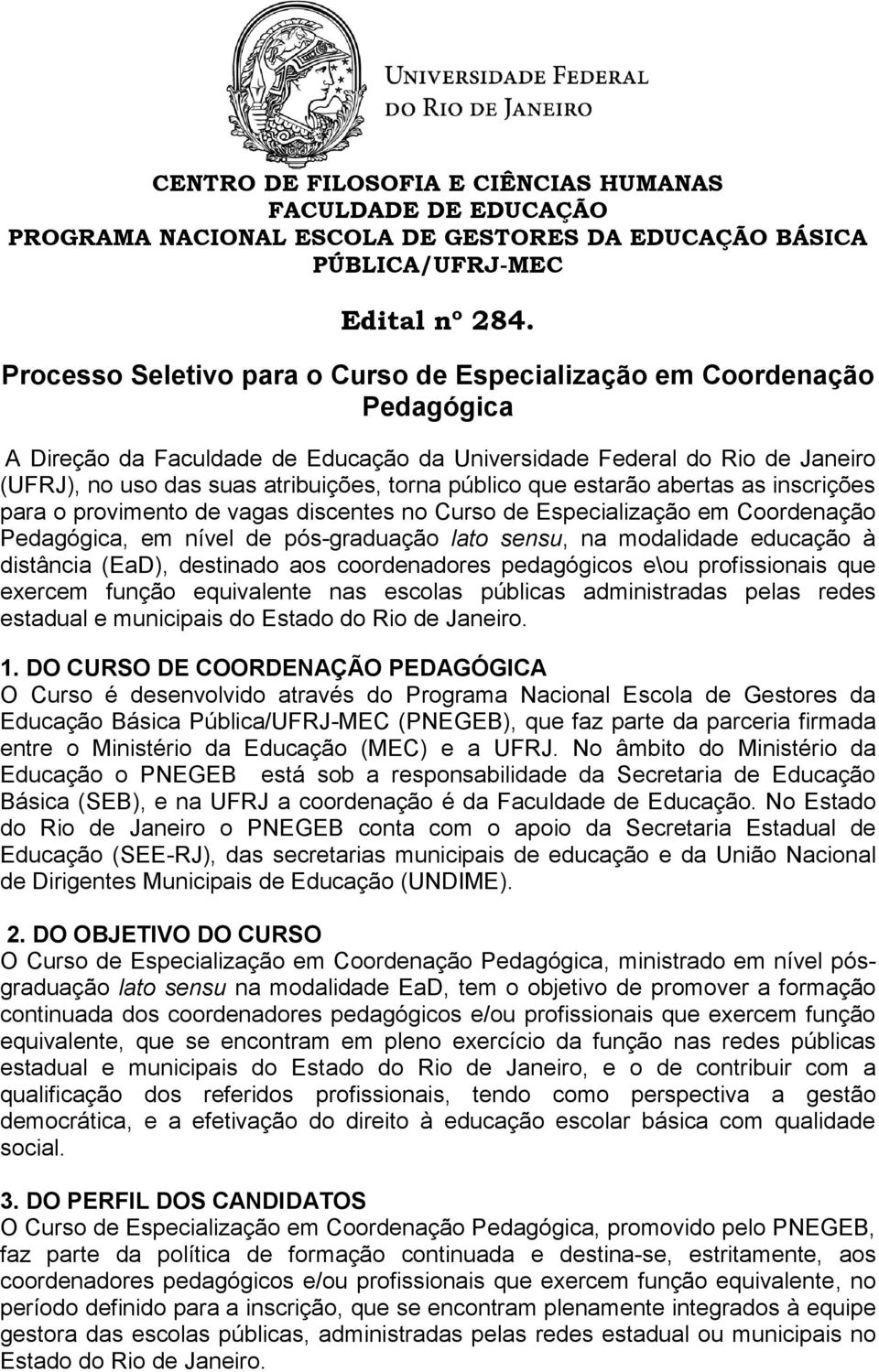 público que estarão abertas as inscrições para o provimento de vagas discentes no Curso de Especialização em Coordenação Pedagógica, em nível de pós-graduação lato sensu, na modalidade educação à