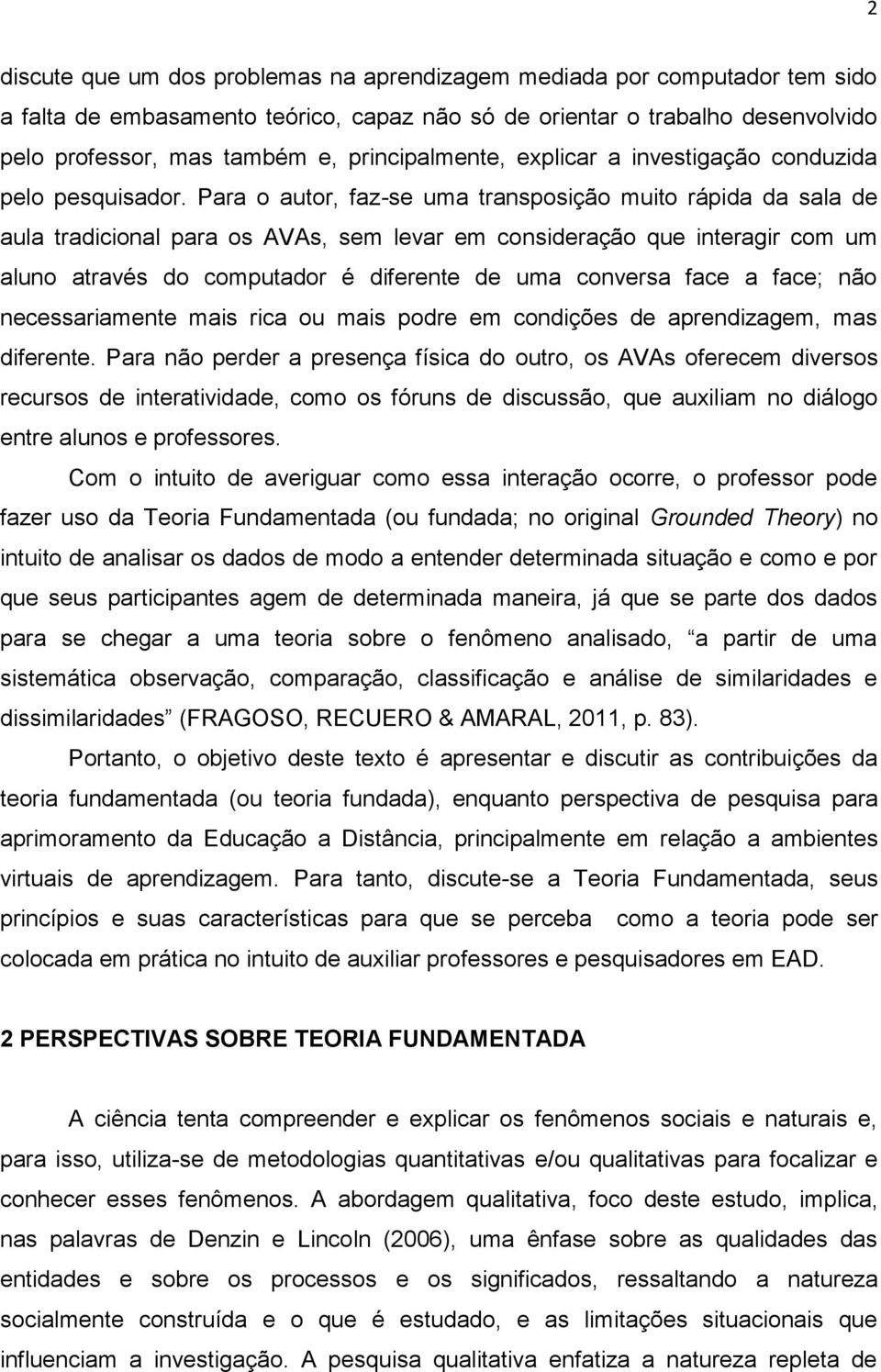 Para o autor, faz-se uma transposição muito rápida da sala de aula tradicional para os AVAs, sem levar em consideração que interagir com um aluno através do computador é diferente de uma conversa