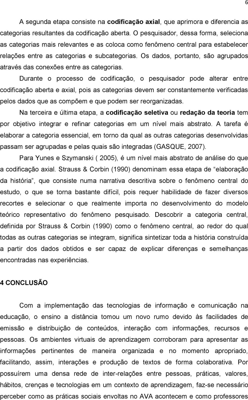 Os dados, portanto, são agrupados através das conexões entre as categorias.