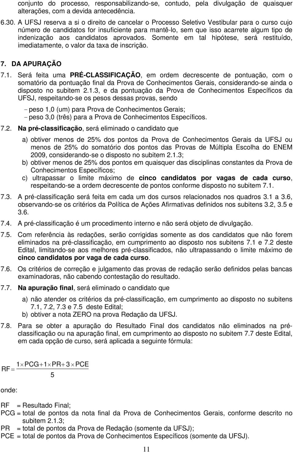 candidatos aprovados. Somente em tal hipótese, será restituído, imediatamente, o valor da taxa de inscrição. 7. DA APURAÇÃO 7.1.