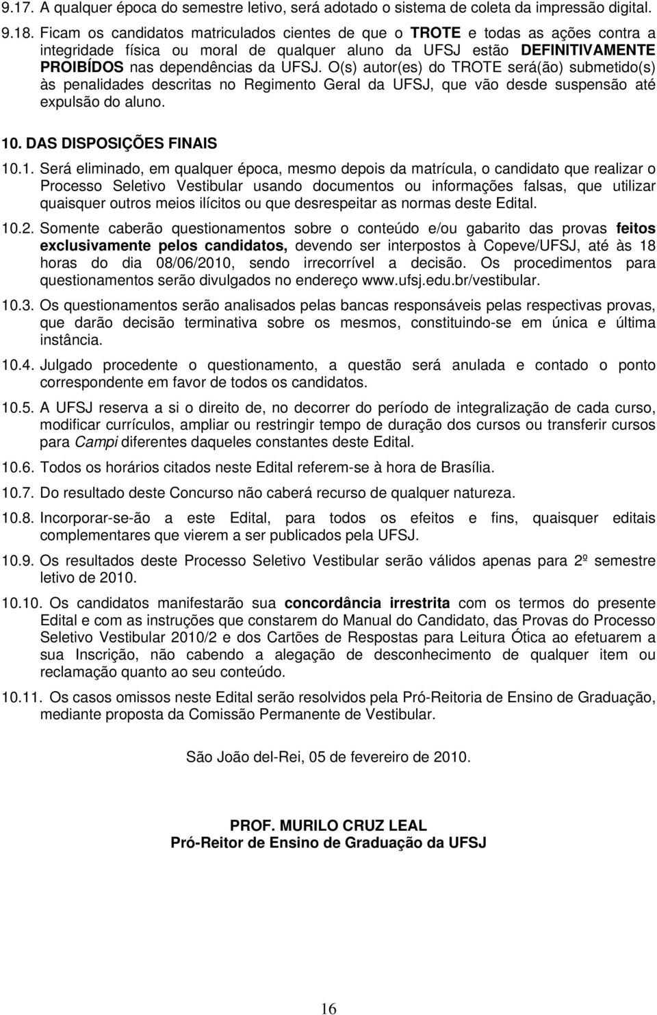 O(s) autor(es) do TROTE será(ão) submetido(s) às penalidades descritas no Regimento Geral da UFSJ, que vão desde suspensão até expulsão do aluno. 10