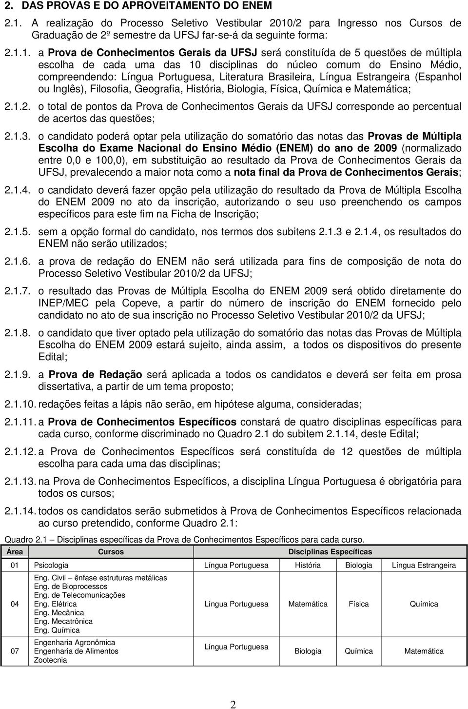 /2 para Ingresso nos Cursos de Graduação de 2º semestre da UFSJ far-se-á da seguinte forma: 2.1.