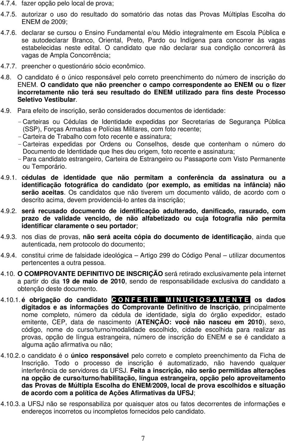 O candidato que não declarar sua condição concorrerá às vagas de Ampla Concorrência; 4.7.7. preencher o questionário sócio econômico. 4.8.