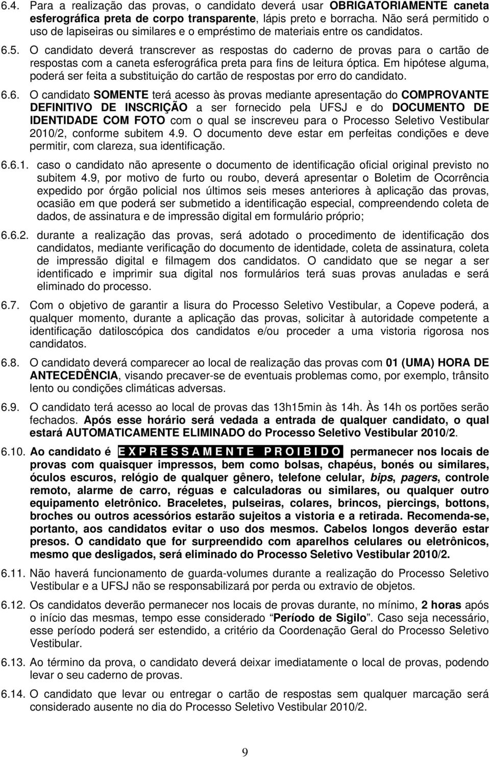 O candidato deverá transcrever as respostas do caderno de provas para o cartão de respostas com a caneta esferográfica preta para fins de leitura óptica.