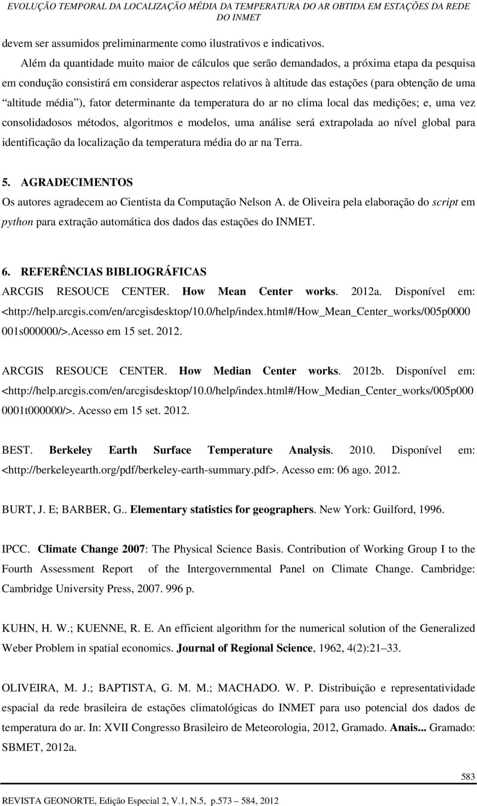 fator determinante da temperatura do ar no clima local das medições; e, uma vez consolidadosos métodos, algoritmos e modelos, uma análise será extrapolada ao nível global para identificação da