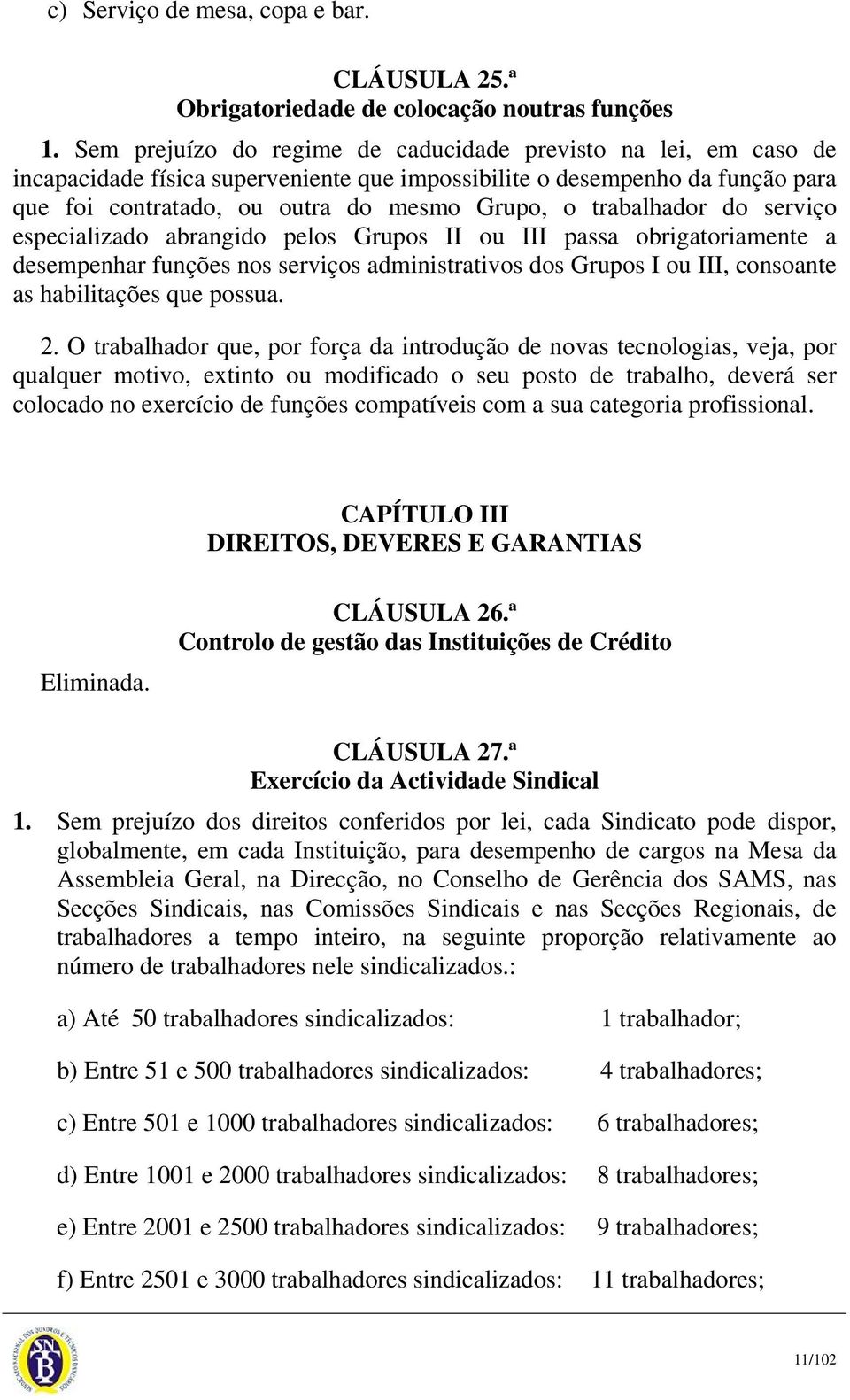 trabalhador do serviço especializado abrangido pelos Grupos II ou III passa obrigatoriamente a desempenhar funções nos serviços administrativos dos Grupos I ou III, consoante as habilitações que