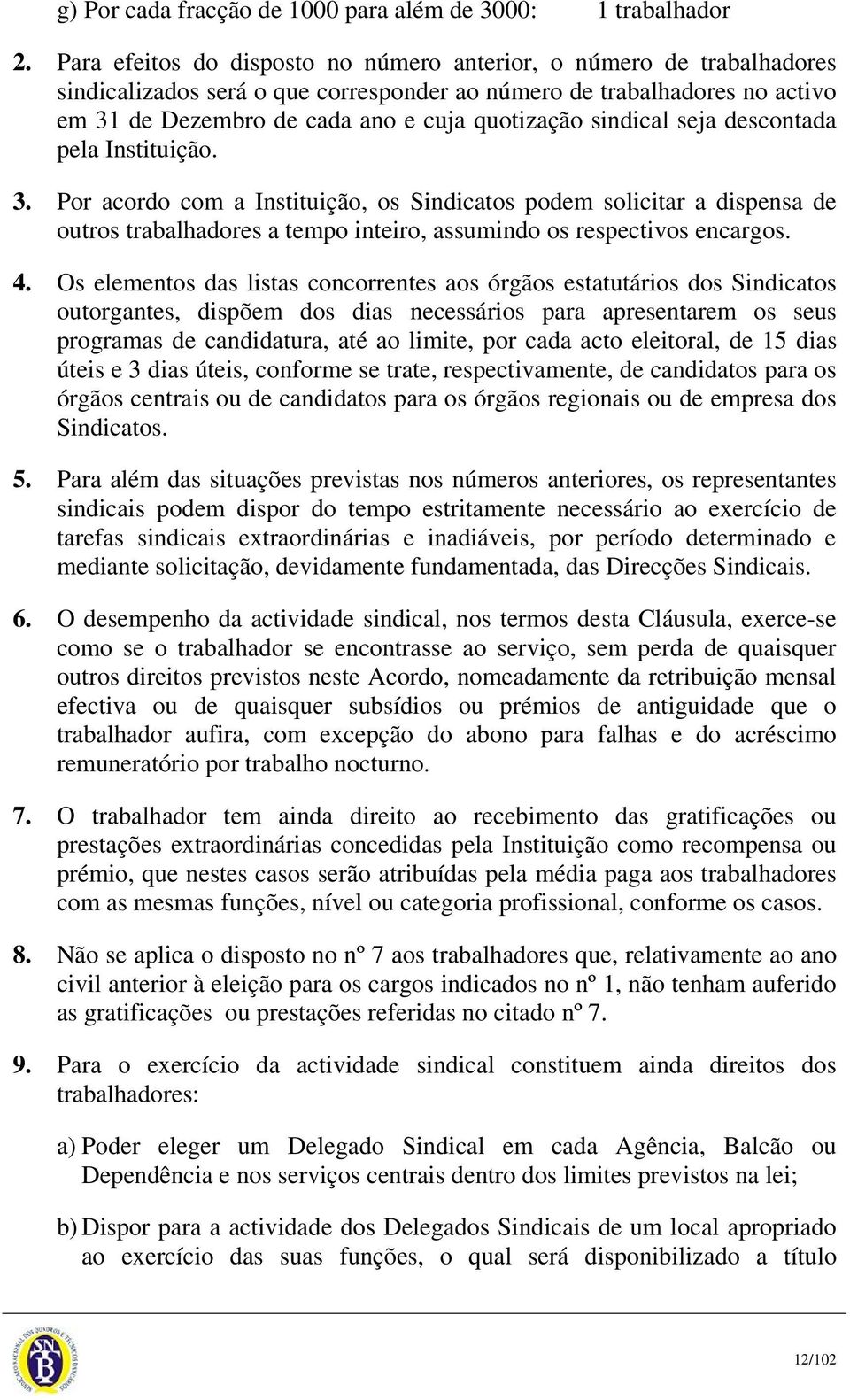 sindical seja descontada pela Instituição. 3. Por acordo com a Instituição, os Sindicatos podem solicitar a dispensa de outros trabalhadores a tempo inteiro, assumindo os respectivos encargos. 4.