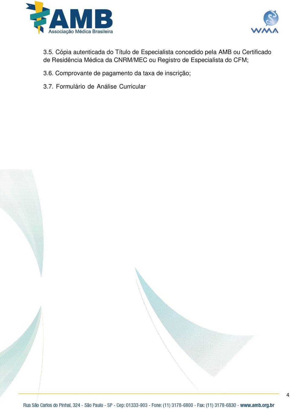 Não serão aceitos documentos após o prazo final da inscrição prevista no edital. 4. DA CONFIRMAÇÃO DA INSCRIÇÃO: 4.1.