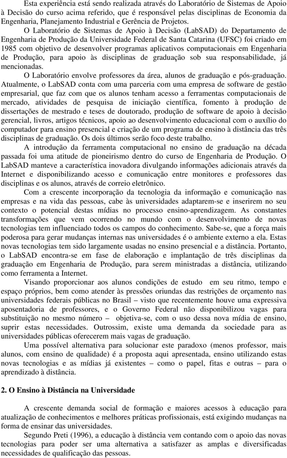 O Laboratório de Sistemas de Apoio à Decisão (LabSAD) do Departamento de Engenharia de Produção da Universidade Federal de Santa Catarina (UFSC) foi criado em 1985 com objetivo de desenvolver