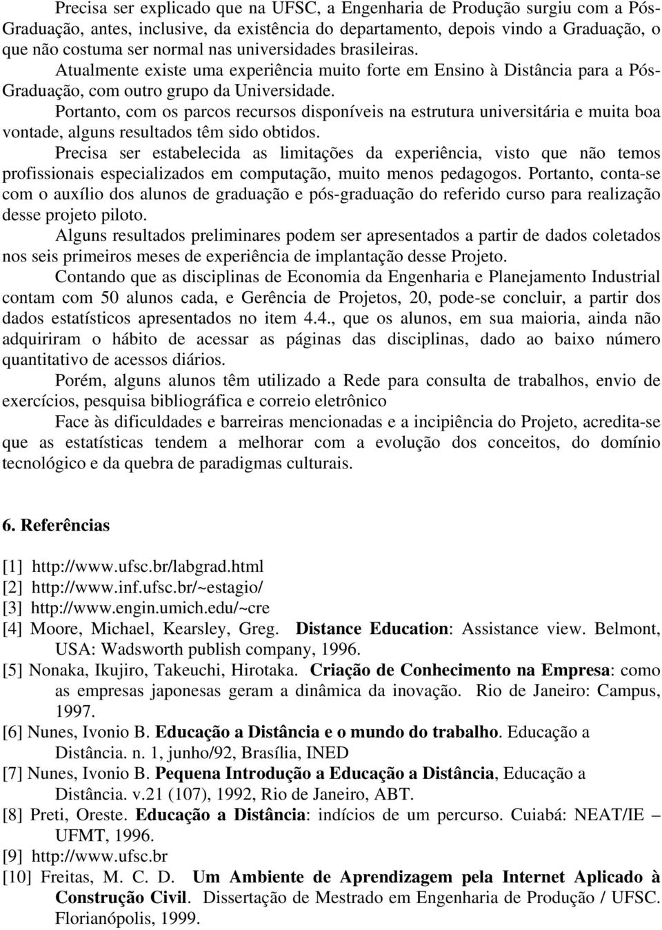 Portanto, com os parcos recursos disponíveis na estrutura universitária e muita boa vontade, alguns resultados têm sido obtidos.