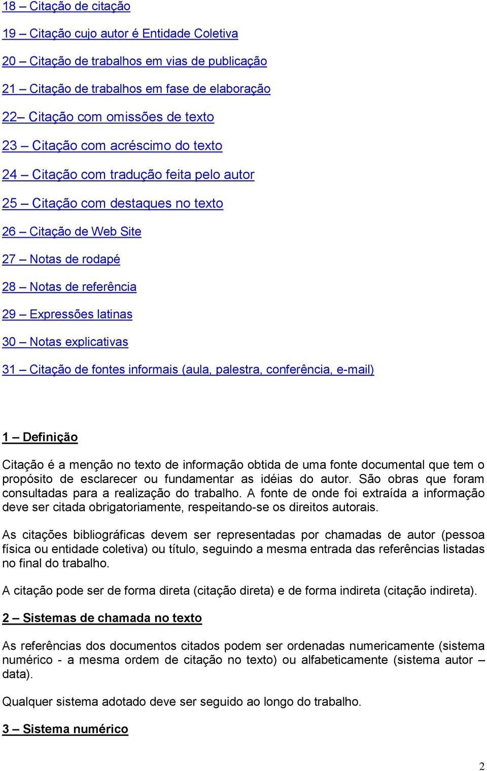 explicativas 31 Citação de fontes informais (aula, palestra, conferência, e-mail) 1 Definição Citação é a menção no texto de informação obtida de uma fonte documental que tem o propósito de